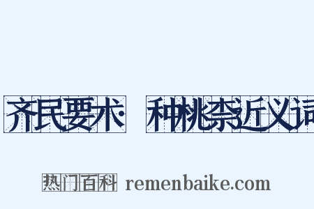 齐民要术·种桃柰近义词是什么意思的图片